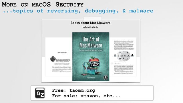 MORE ON MACOS SECURITY
...topics of reversing, debugging, & malware
Free: taomm.org
 
For sale: amazon, etc...

