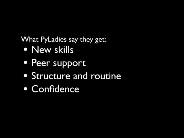 • New skills
• Peer support
• Structure and routine
• Conﬁdence
What PyLadies say they get:
