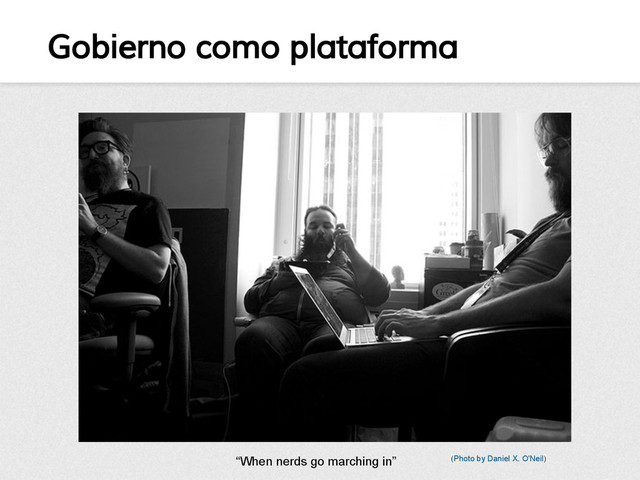 Gobierno como plataforma
(Photo by Daniel X. O'Neil)
“When nerds go marching in”
