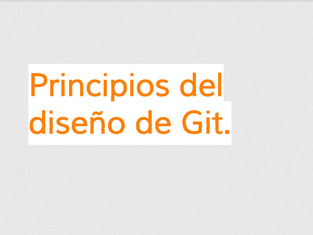 Principios del
diseño de Git.
