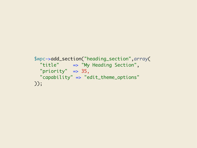 $wpc->add_section("heading_section",array(
"title" => "My Heading Section",
"priority" => 35,
"capability" => "edit_theme_options"
));
