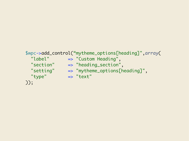 $wpc->add_control(“mytheme_options[heading]",array(
"label" => "Custom Heading",
"section" => "heading_section",
"setting" => "mytheme_options[heading]",
"type" => "text"
));
