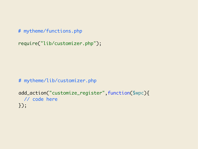 # mytheme/functions.php
require("lib/customizer.php");
# mytheme/lib/customizer.php
add_action("customize_register",function($wpc){
// code here
});
