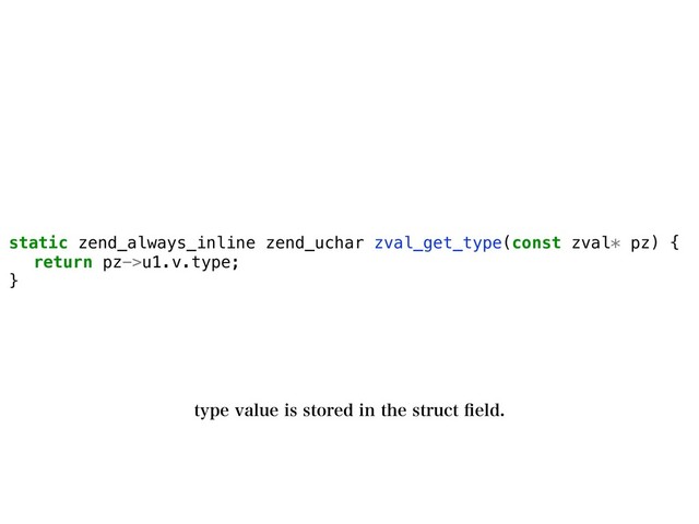 static zend_always_inline zend_uchar zval_get_type(const zval* pz) {
return pz->u1.v.type;
}
UZQFWBMVFJTTUPSFEJOUIFTUSVDUpFME
