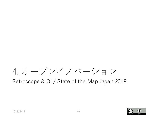 4. オープンイノベーション
2018/8/11 49
Retroscope & OI / State of the Map Japan 2018
