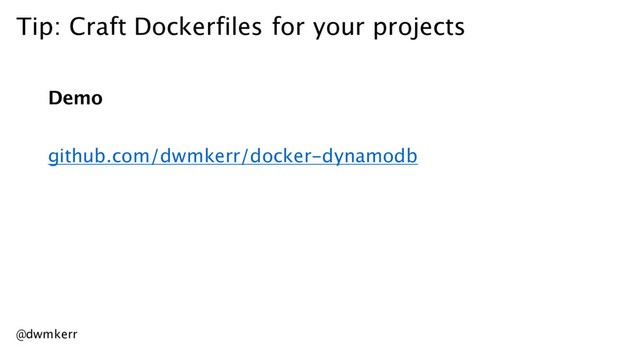 Tip: Craft Dockerfiles for your projects
Demo
github.com/dwmkerr/docker-dynamodb
@dwmkerr

