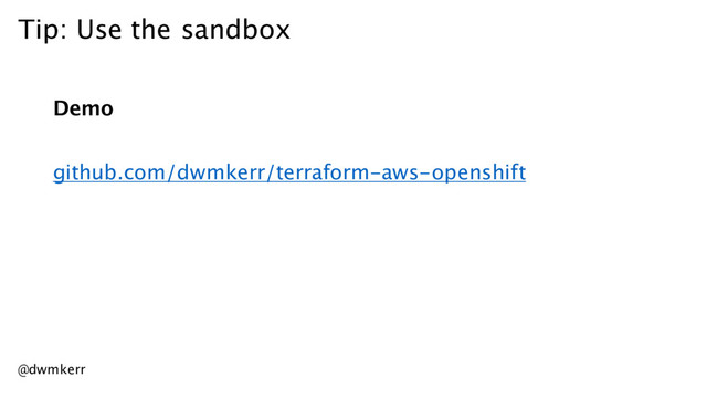 Tip: Use the sandbox
Demo
github.com/dwmkerr/terraform-aws-openshift
@dwmkerr
