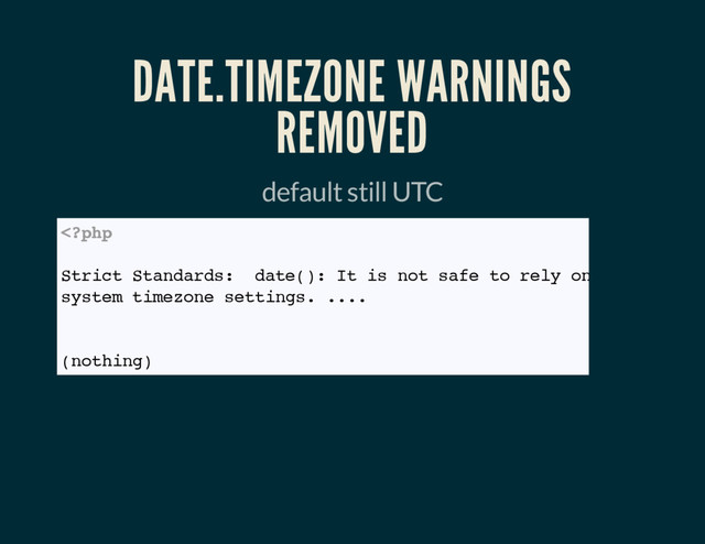 DATE.TIMEZONE WARNINGS
REMOVED
default still UTC
= 7
(nothing)

