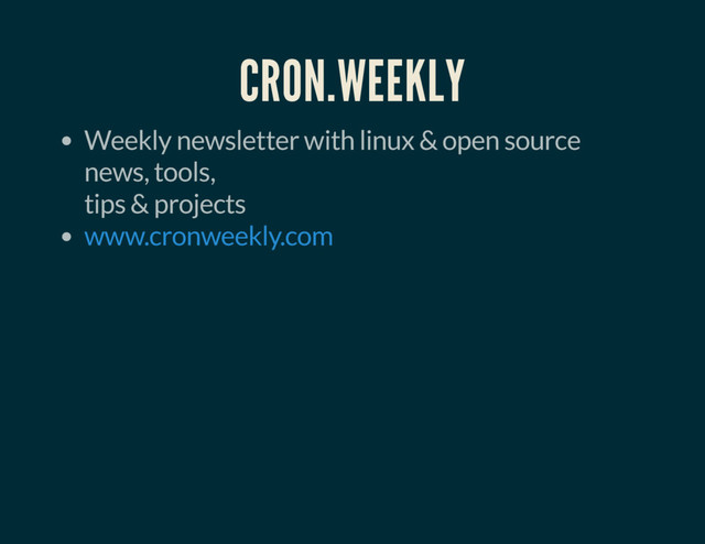 CRON.WEEKLY
Weekly newsletter with linux & open source
news, tools,
tips & projects
www.cronweekly.com
