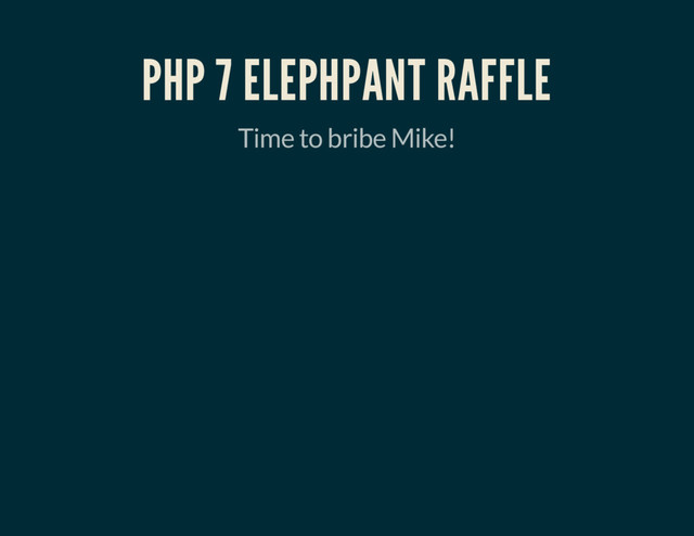 PHP 7 ELEPHPANT RAFFLE
Time to bribe Mike!
