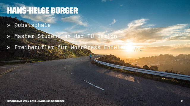 Hans-Helge Bürger
» @obstschale
» Master Student an der TU Berlin
» Freiberuﬂer für WordPress Entwicklung
WordCamp Köln 2015 – Hans-Helge Bürger 2
