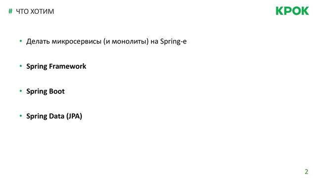 2
# ЧТО ХОТИМ
• Делать микросервисы (и монолиты) на Spring-e
• Spring Framework
• Spring Boot
• Spring Data (JPA)
