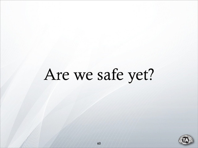 Are we safe yet?
60
