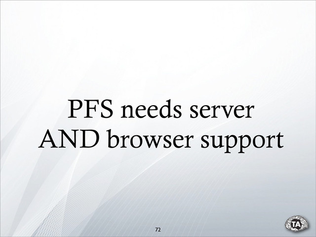 72
PFS needs server
AND browser support

