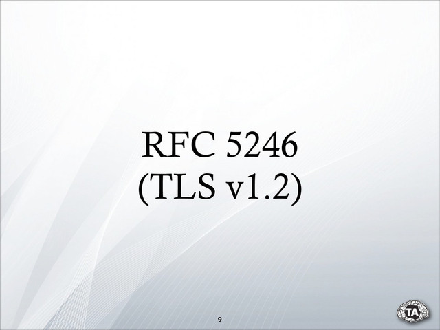 RFC 5246
(TLS v1.2)
9
