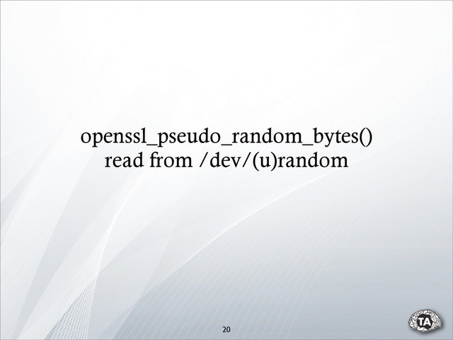 openssl_pseudo_random_bytes()
read from /dev/(u)random
20
