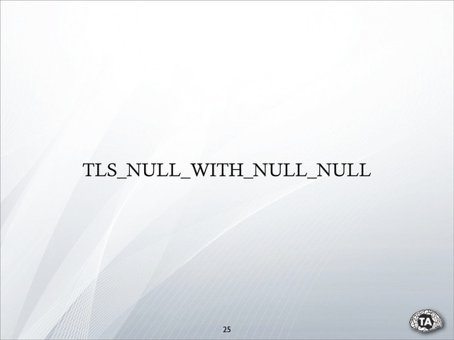 TLS_NULL_WITH_NULL_NULL
25
