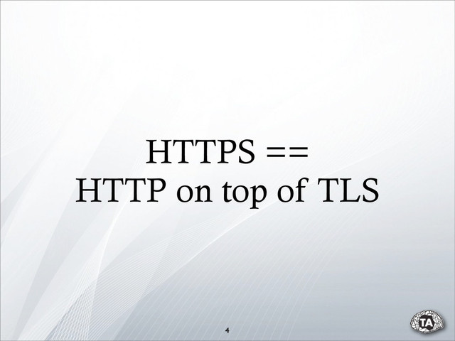 HTTPS ==
HTTP on top of TLS
4
