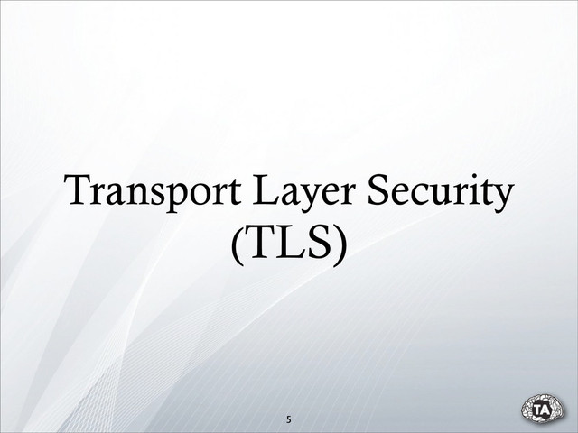 Transport Layer Security
(TLS)
5
