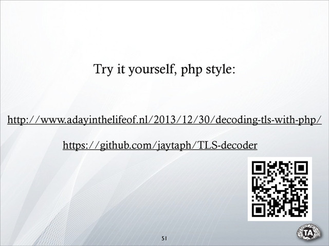 https://github.com/jaytaph/TLS-decoder
51
http://www.adayinthelifeof.nl/2013/12/30/decoding-tls-with-php/
Try it yourself, php style:
