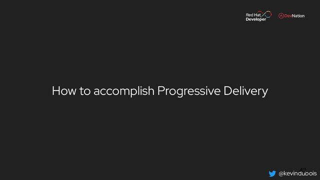 @kevindubois
How to accomplish Progressive Delivery
43
