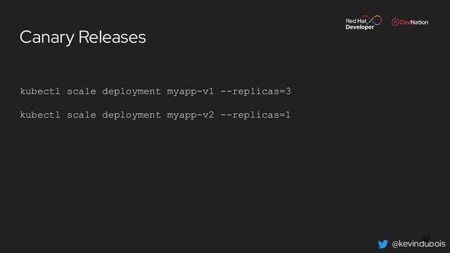 @kevindubois
Canary Releases
kubectl scale deployment myapp-v1 --replicas=3
kubectl scale deployment myapp-v2 --replicas=1
46
