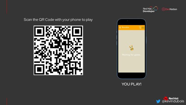 @kevindubois
YOU PLAY!
Scan the QR Code with your phone to play
