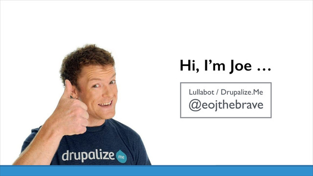 Hi, I’m Joe …
@eojthebrave
Lullabot / Drupalize.Me
