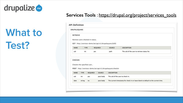 Services Tools : https://drupal.org/project/services_tools
What to
Test?
