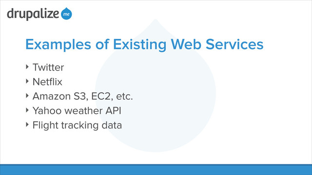 Examples of Existing Web Services
‣ Twitter
‣ Netﬂix
‣ Amazon S3, EC2, etc.
‣ Yahoo weather API
‣ Flight tracking data
