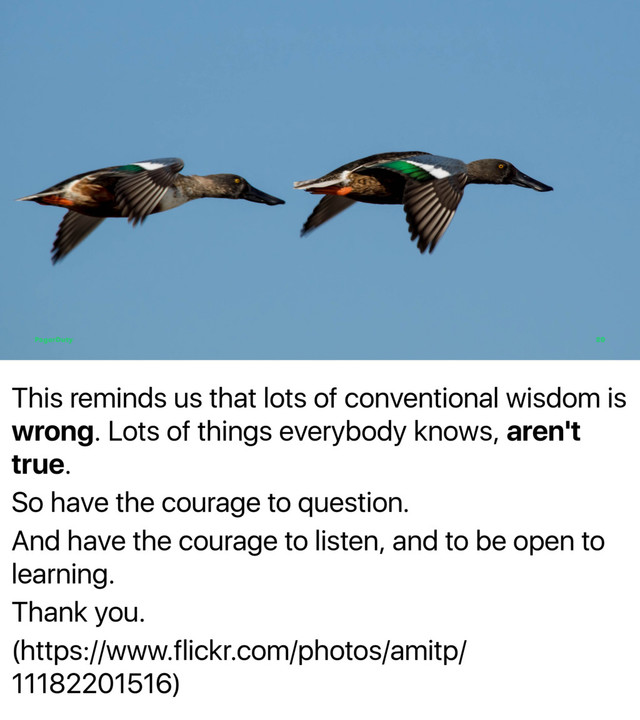 This reminds us that lots of conventional wisdom is
wrong. Lots of things everybody knows, aren't
true.
So have the courage to question.
And have the courage to listen, and to be open to
learning.
Thank you.
(https://www.flickr.com/photos/amitp/
11182201516)
PagerDuty 20
