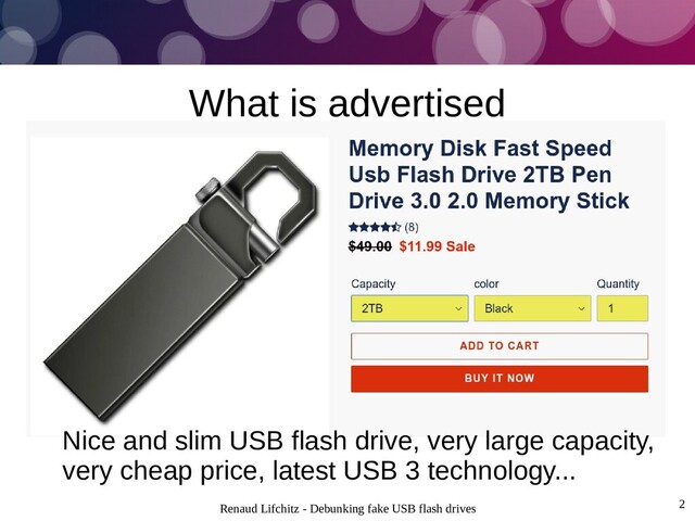 Renaud Lifchitz - Debunking fake USB flash drives 2
What is advertised
Nice and slim USB flash drive, very large capacity,
very cheap price, latest USB 3 technology...
