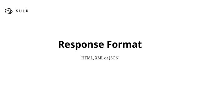Response Format
HTML, XML or JSON
