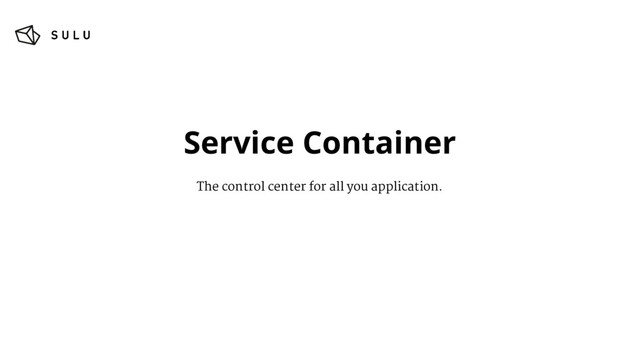 Service Container
The control center for all you application.
