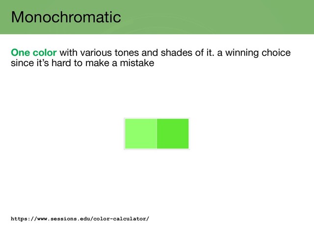 Monochromatic
One color with various tones and shades of it. a winning choice
since it’s hard to make a mistake
https://www.sessions.edu/color-calculator/
