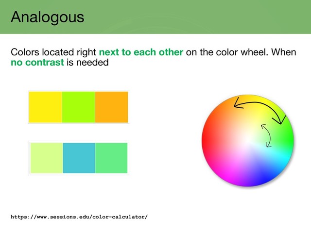 Analogous
Colors located right next to each other on the color wheel. When
no contrast is needed
https://www.sessions.edu/color-calculator/
