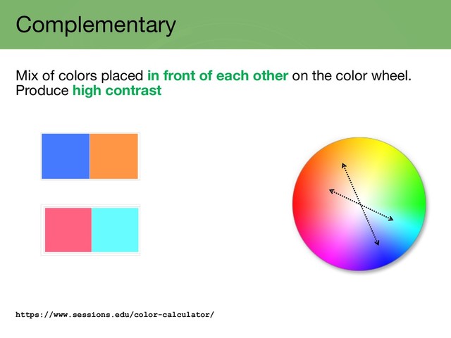 Complementary
Mix of colors placed in front of each other on the color wheel.
Produce high contrast
https://www.sessions.edu/color-calculator/
