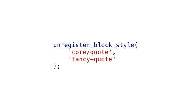 unregister_block_style(
'core/quote',
'fancy-quote'
);
