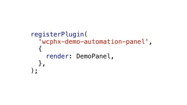 registerPlugin(
'wcphx-demo-automation-panel',
{
render: DemoPanel,
},
);
