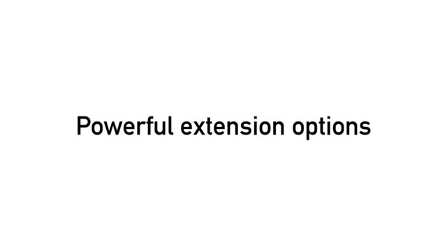 Powerful extension options
