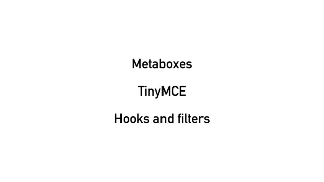Metaboxes
TinyMCE
Hooks and filters
