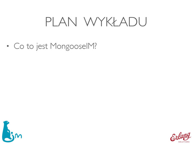 PLAN WYKŁADU
• Co to jest MongooseIM?

