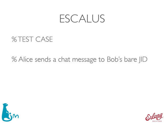 ESCALUS
% TEST CASE 
% Alice sends a chat message to Bob’s bare JID
