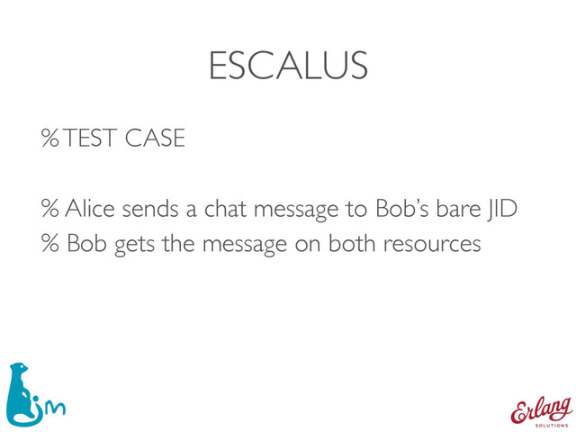 ESCALUS
% TEST CASE 
% Alice sends a chat message to Bob’s bare JID
% Bob gets the message on both resources
