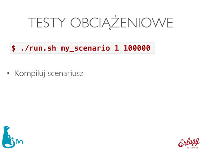 TESTY OBCIĄŻENIOWE
• Kompiluj scenariusz
$ ./run.sh my_scenario 1 100000
