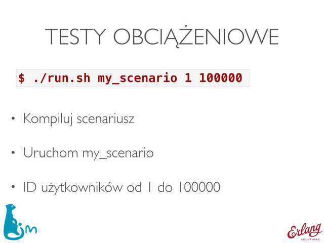TESTY OBCIĄŻENIOWE
• Kompiluj scenariusz
• Uruchom my_scenario
• ID użytkowników od 1 do 100000
$ ./run.sh my_scenario 1 100000
