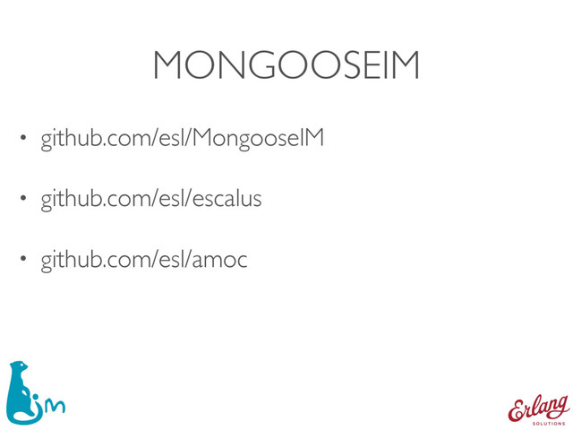 MONGOOSEIM
• github.com/esl/MongooseIM
• github.com/esl/escalus
• github.com/esl/amoc
