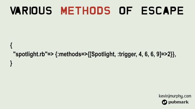 kevinjmurphy.com
{


"spotlight.rb"=> {:methods=>{[Spotlight, :trigger, 4, 6, 6, 9]=>2}},


}
V
ari
ous Methods Of Escape
