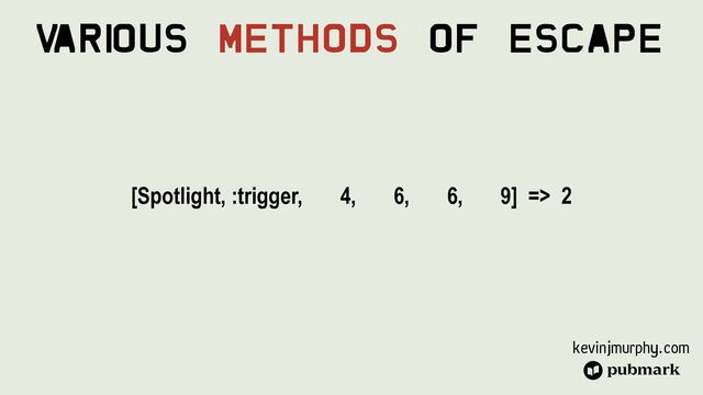 kevinjmurphy.com
[Spotlight, :trigger, 4, 6, 6, 9] => 2


V
ari
ous Methods Of Escape
