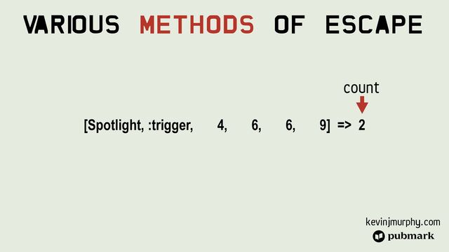 kevinjmurphy.com
[Spotlight, :trigger, 4, 6, 6, 9] => 2


V
ari
ous Methods Of Escape
count
